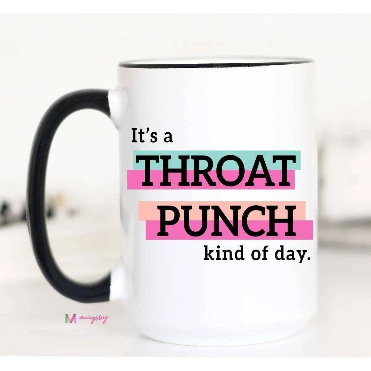Mugsby - It's a Throat Punch Kind Of Day Funny Coffee Mug: 15oz